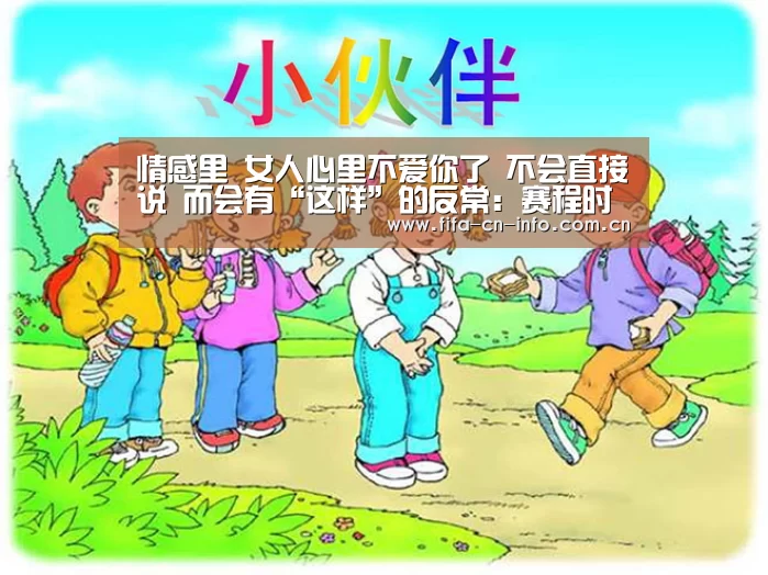 情感里 女人心里不爱你了 不会直接说 而会有“这样”的反常:赛程时间(图1) 新闻快讯