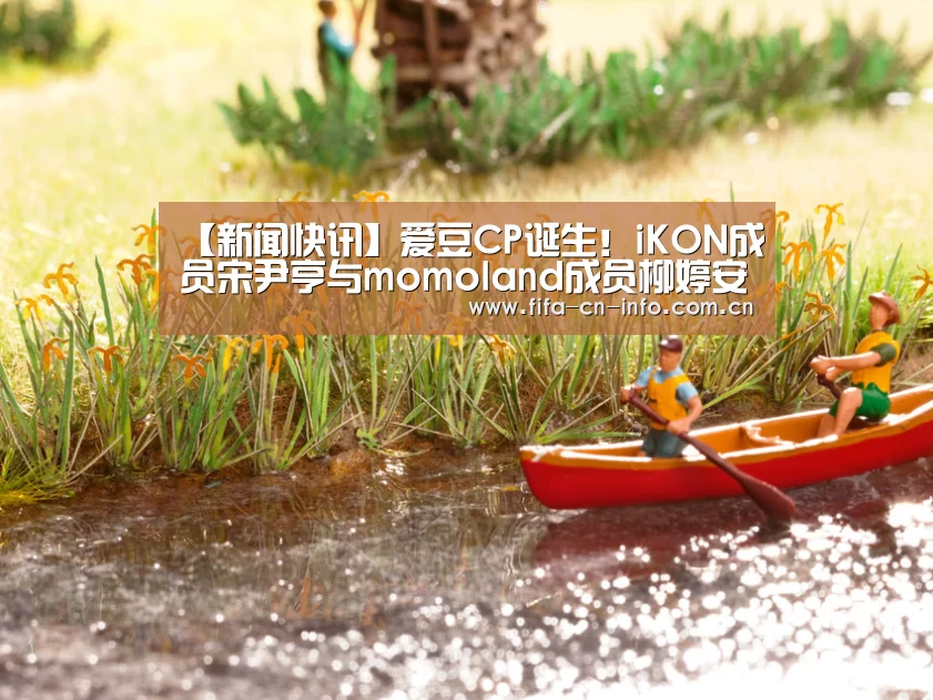 【新闻快讯】爱豆CP诞生!iKON成员宋尹亨与momoland成员柳婷安正在热恋(图2) 赛程时间